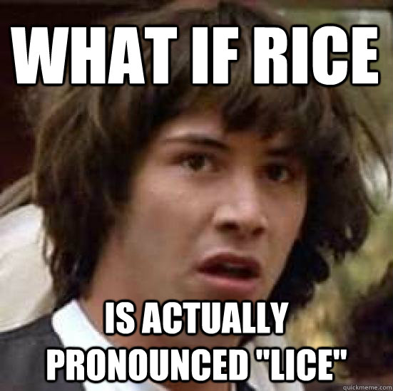 What if Rice is actually pronounced 