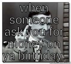 hoes ain't loyal ... - WHEN SOMEONE ASK YOU FOR MONEY ON YA BIRTHDAY. .  Misc