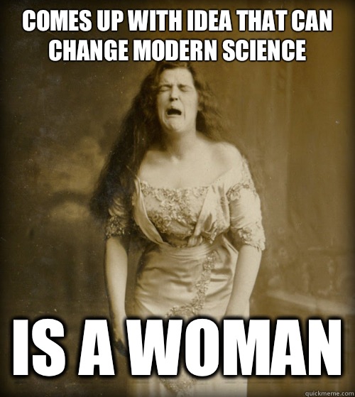 Comes up with idea that can change modern science Is a woman  