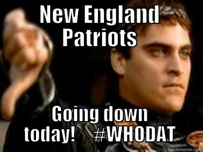 NEW ENGLAND PATRIOTS GOING DOWN TODAY!     #WHODAT Downvoting Roman