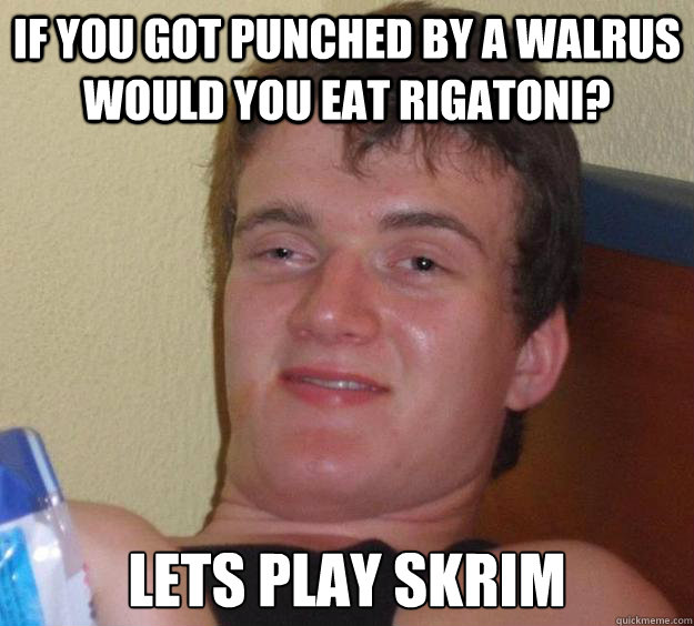 If you got punched by a walrus would you eat rigatoni? Lets play skrim - If you got punched by a walrus would you eat rigatoni? Lets play skrim  10 Guy