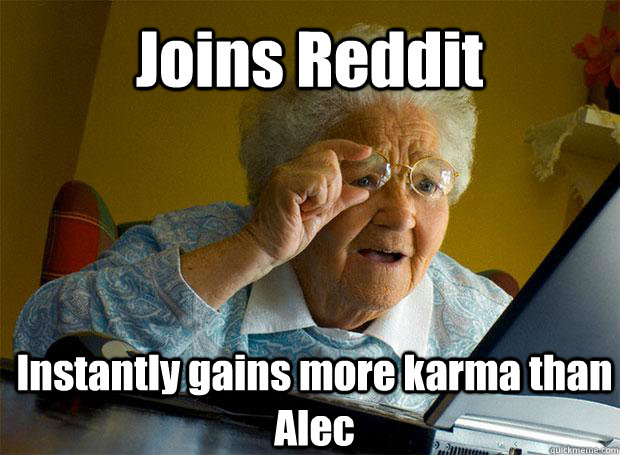 Joins Reddit Instantly gains more karma than Alec    Grandma finds the Internet