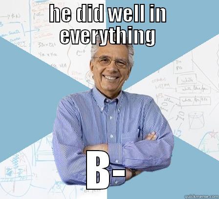 HE DID WELL IN EVERYTHING B- Engineering Professor