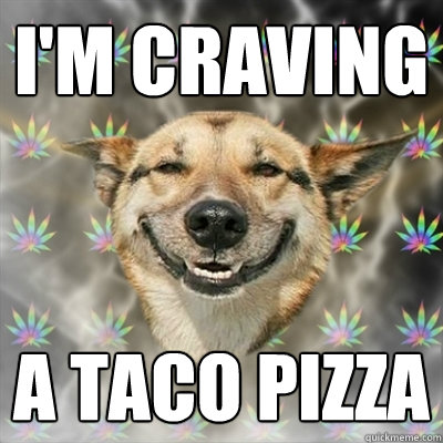 I'm craving a Taco Pizza  Stoner Dog