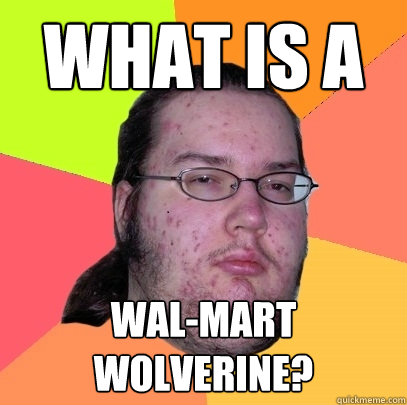 What is a  Wal-mart Wolverine?  Butthurt Dweller