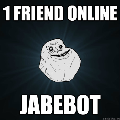 1 Friend Online Jabebot - 1 Friend Online Jabebot  Forever Alone