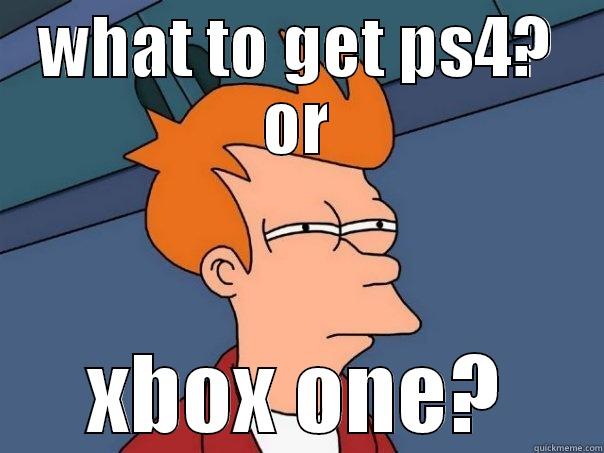 WHAT TO GET PS4? OR XBOX ONE? Futurama Fry