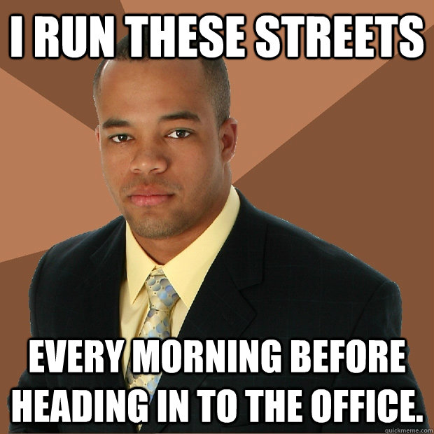 I RUN THESE STREETS EVERY MORNING BEFORE HEADING IN TO THE OFFICE. - I RUN THESE STREETS EVERY MORNING BEFORE HEADING IN TO THE OFFICE.  Successful Black Man