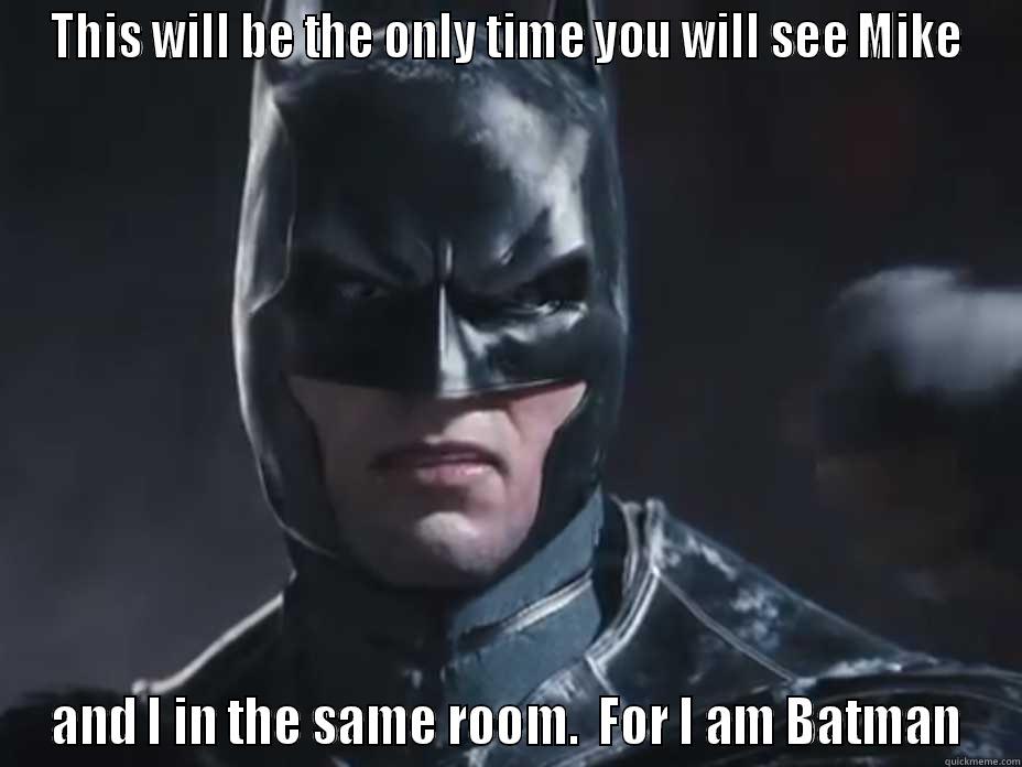 THIS WILL BE THE ONLY TIME YOU WILL SEE MIKE AND I IN THE SAME ROOM.  FOR I AM BATMAN Misc