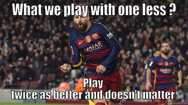  WHAT WE PLAY WITH ONE LESS ? PLAY TWICE AS BETTER AND DOESN'T MATTER Misc