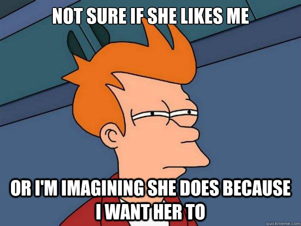 Not sure if she likes me or i'm imagining she does because i want her to  Futurama Fry