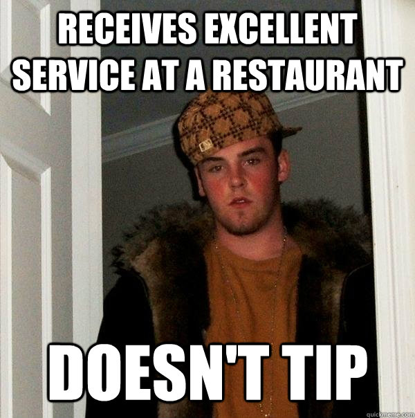 receives excellent service at a restaurant doesn't tip - receives excellent service at a restaurant doesn't tip  Scumbag Steve