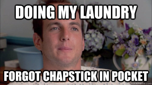 Doing my laundry Forgot chapstick in pocket  Ive Made a Huge Mistake