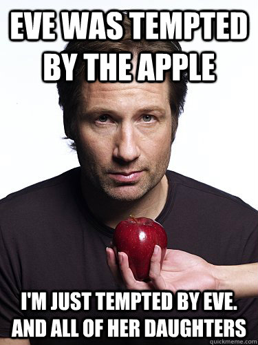 eve was tempted by the apple i'm just tempted by eve. And all of her daughters - eve was tempted by the apple i'm just tempted by eve. And all of her daughters  Irresistible Hank Moody