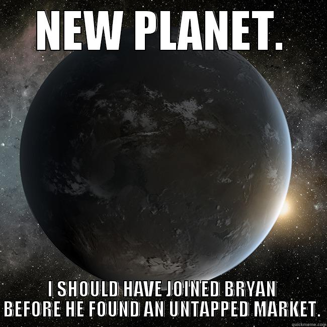 Keplar Keplar - NEW PLANET. I SHOULD HAVE JOINED BRYAN BEFORE HE FOUND AN UNTAPPED MARKET. Misc