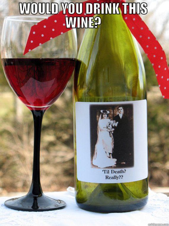 TIL DEATH? REALLY? - WOULD YOU DRINK THIS WINE?  Misc