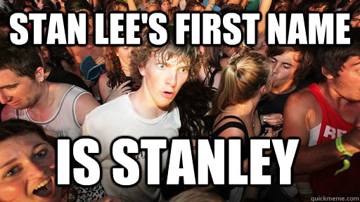 Stan Lee's First name is Stanley  Sudden Clarity Clarence