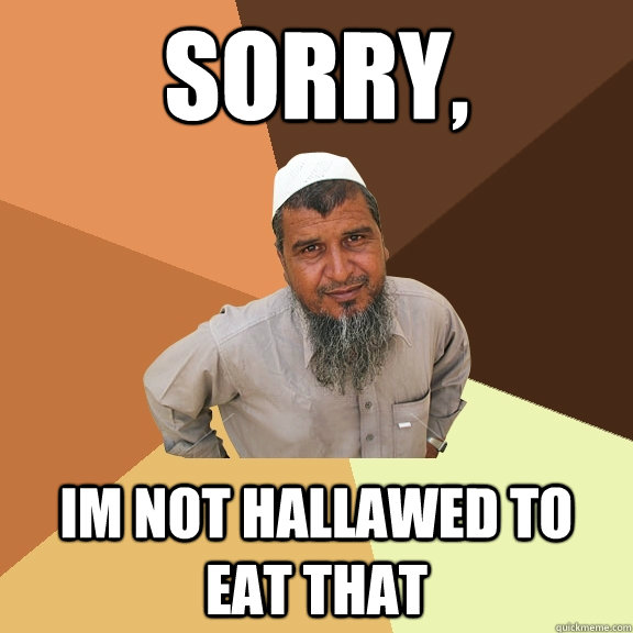 Sorry, im not hallawed to eat that - Sorry, im not hallawed to eat that  Ordinary Muslim Man