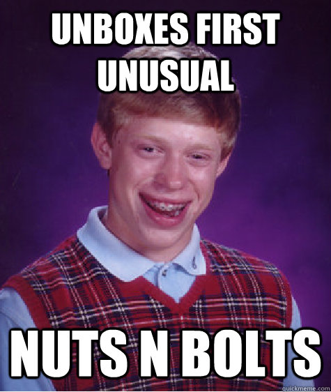 Unboxes first unusual nuts n bolts - Unboxes first unusual nuts n bolts  Bad Luck Brian