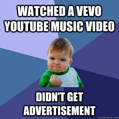 watched a vevo YouTube music video didn't get advertisement   Success Kid