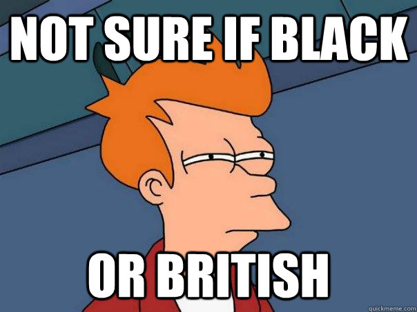 Not sure if black Or british   Futurama Fry