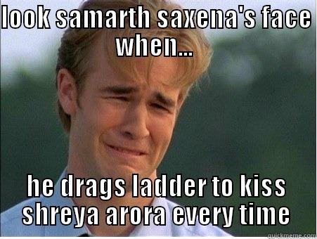 LOOK SAMARTH SAXENA'S FACE WHEN...  HE DRAGS LADDER TO KISS SHREYA ARORA EVERY TIME 1990s Problems