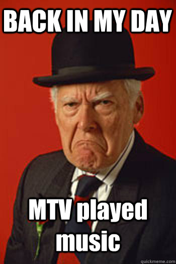 BACK IN MY DAY MTV played music   Pissed old guy