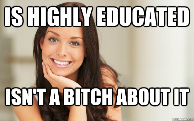 Is highly educated isn't a bitch about it  Good Girl Gina