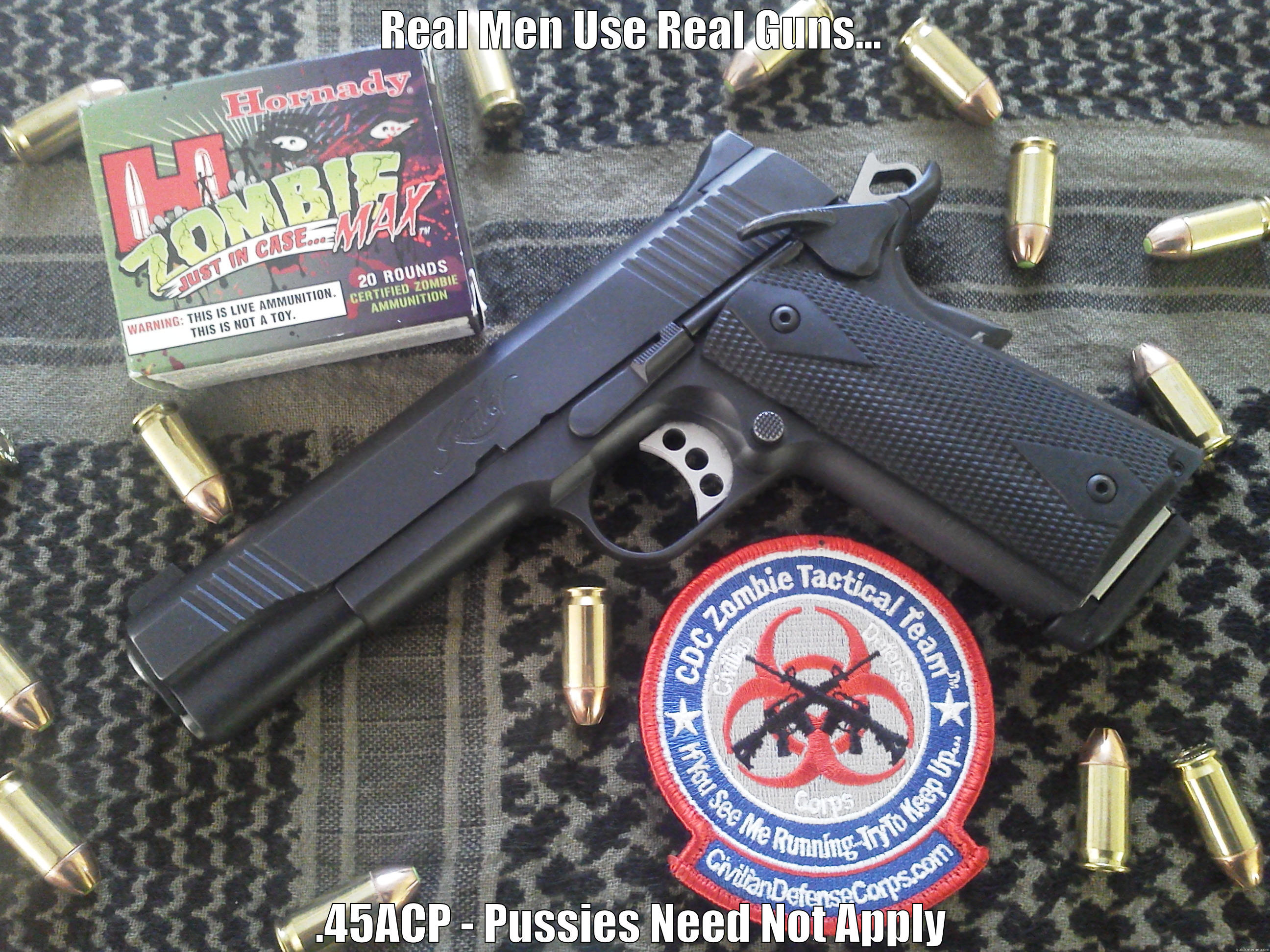 The .45ACP... - REAL MEN USE REAL GUNS... .45ACP - PUSSIES NEED NOT APPLY Misc