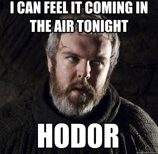 I Can Feel It Coming In The Air Tonight Hodor Hodor Quickmeme