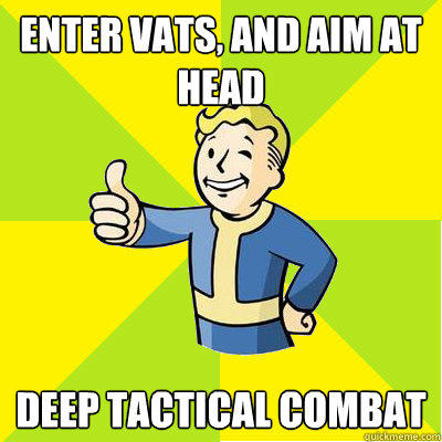 Enter VATS, and aim at head Deep tactical combat  