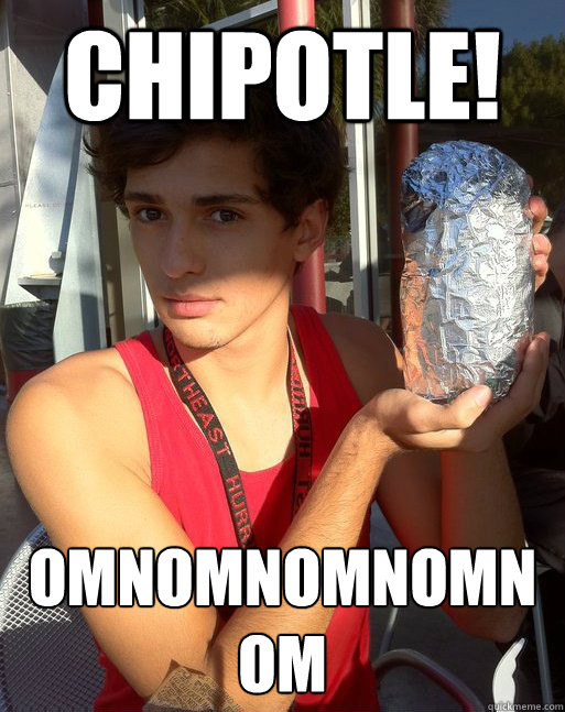 CHipotle! omnomnomnomnom
  