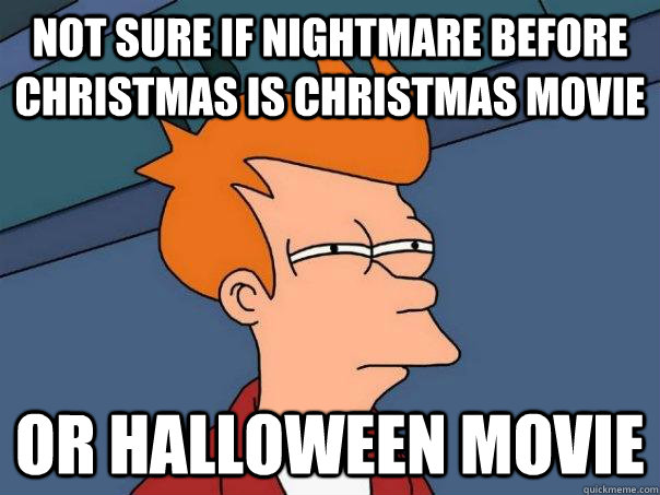 Not sure if nightmare before christmas is christmas movie Or halloween movie  Futurama Fry