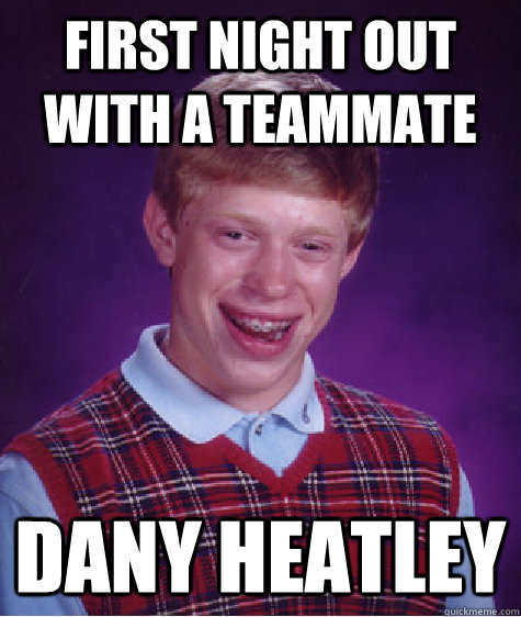 First night out with a teammate dany Heatley - First night out with a teammate dany Heatley  Bad Luck Brian