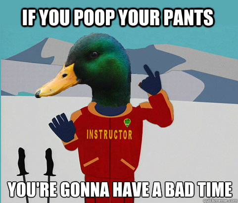 If you poop your pants  