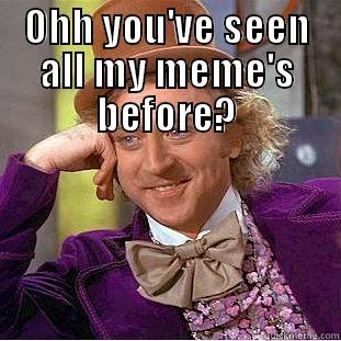 OHH YOU'VE SEEN ALL MY MEME'S BEFORE?  Condescending Wonka