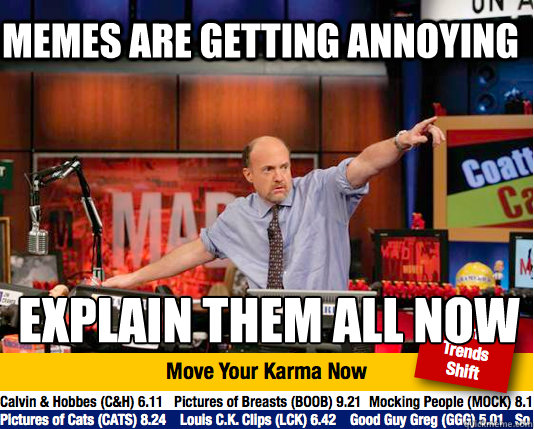 Memes are getting annoying  Explain them all now 
 - Memes are getting annoying  Explain them all now 
  Mad Karma with Jim Cramer