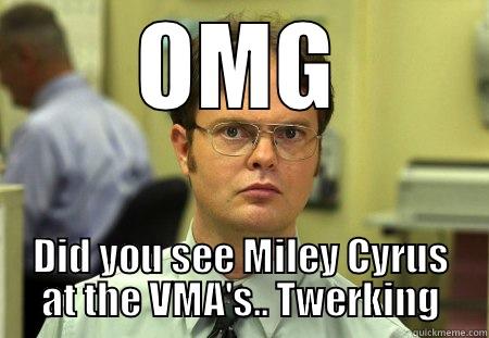 OMG DID YOU SEE MILEY CYRUS AT THE VMA'S.. TWERKING Schrute