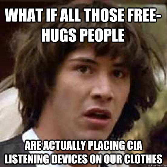 What if all those free-hugs people  Are actually placing CIA listening devices on our clothes  conspiracy keanu