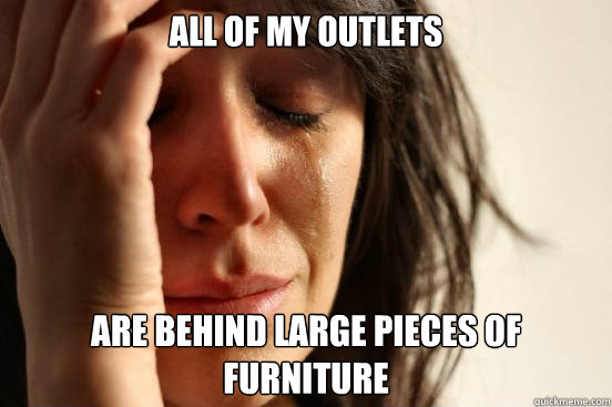 All of my outlets Are behind large pieces of furniture  First World Problems