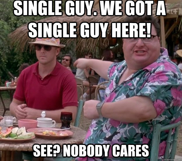 Single guy. We got a single guy here! See? nobody cares  we got dodgson here