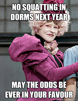 No Squatting in Dorms next year MAY THE ODDS BE EVER IN YOUR FAVOUR - No Squatting in Dorms next year MAY THE ODDS BE EVER IN YOUR FAVOUR  effie trinket