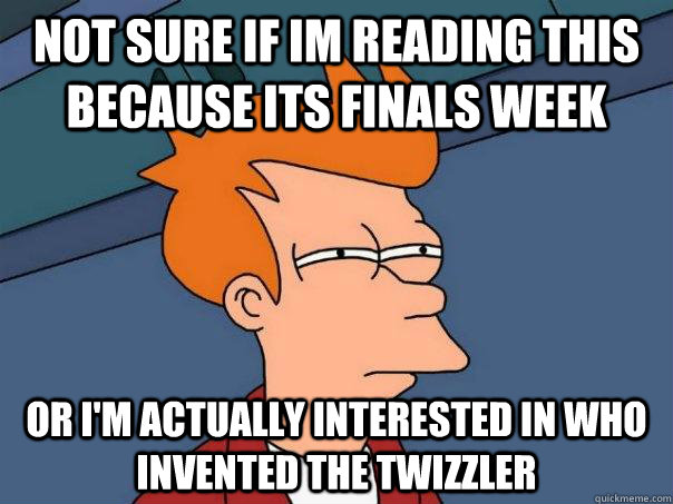 Not sure If im reading this because its finals week Or I'm actually interested in who invented the twizzler  Futurama Fry