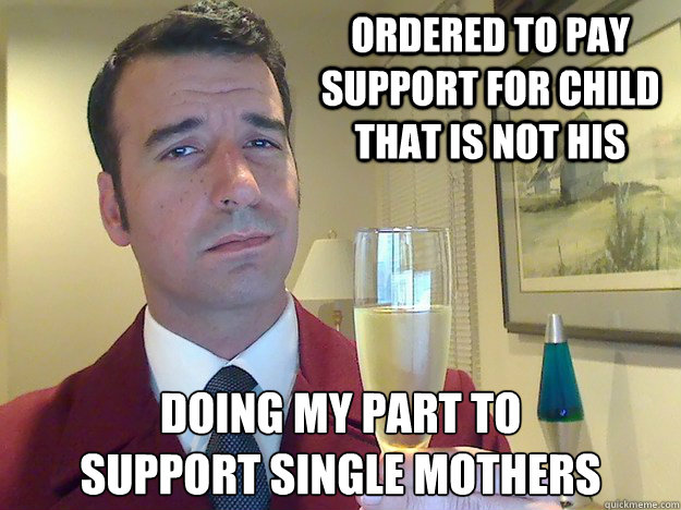 ordered to pay  support for child that is not his doing my part to 
support single mothers - ordered to pay  support for child that is not his doing my part to 
support single mothers  Fabulous Divorced Guy