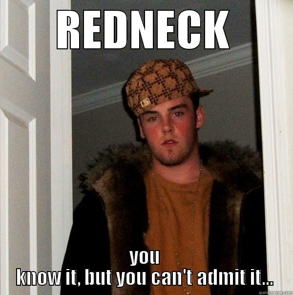 REDNECK YOU KNOW IT, BUT YOU CAN'T ADMIT IT... Scumbag Steve