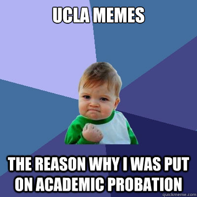 UCLA Memes The reason why I was put on academic probation - UCLA Memes The reason why I was put on academic probation  Success Kid