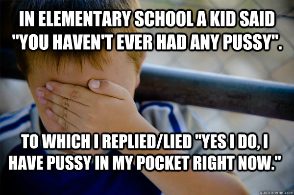 In elementary school a kid said 