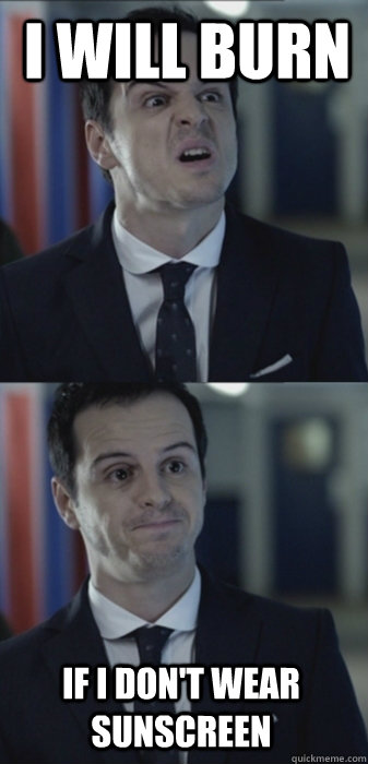 I will burn If I don't wear sunscreen  Misleading Moriarty