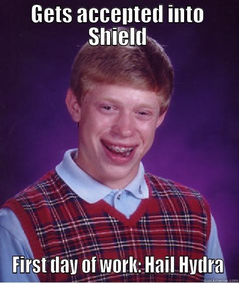 GETS ACCEPTED INTO SHIELD FIRST DAY OF WORK: HAIL HYDRA Bad Luck Brian