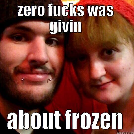 ZERO FUCKS WAS GIVIN ABOUT FROZEN Misc